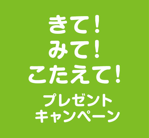 きて！みて！こたえて！プレゼントキャンペーン